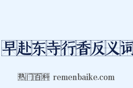 早赴东寺行香反义词是什么意思的图片